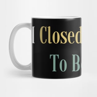 I Closed My Book To Be Here Mug